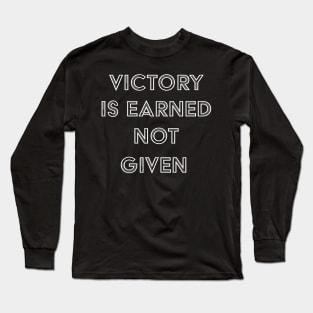 Victory is Earned, Not Given Long Sleeve T-Shirt